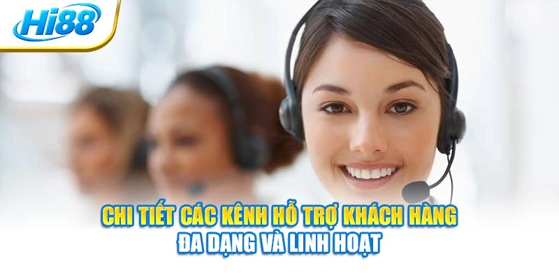 Chi tiết các kênh hỗ trợ khách hàng đa dạng và linh hoạt
