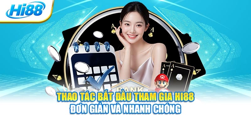 Thao tác bắt đầu tham gia Hi88 đơn giản và nhanh chóng
